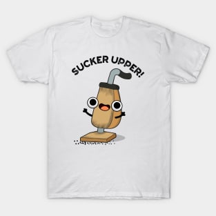 Sucker Upper Funny Vacuum Cleaner Pun T-Shirt